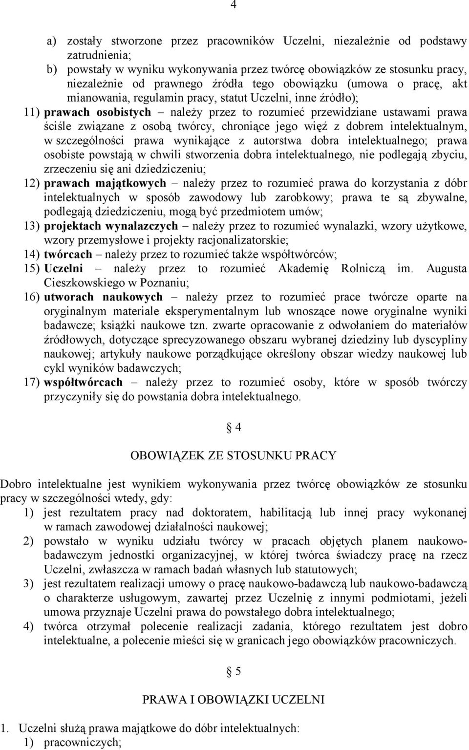 chroniące jego więź z dobrem intelektualnym, w szczególności prawa wynikające z autorstwa dobra intelektualnego; prawa osobiste powstają w chwili stworzenia dobra intelektualnego, nie podlegają
