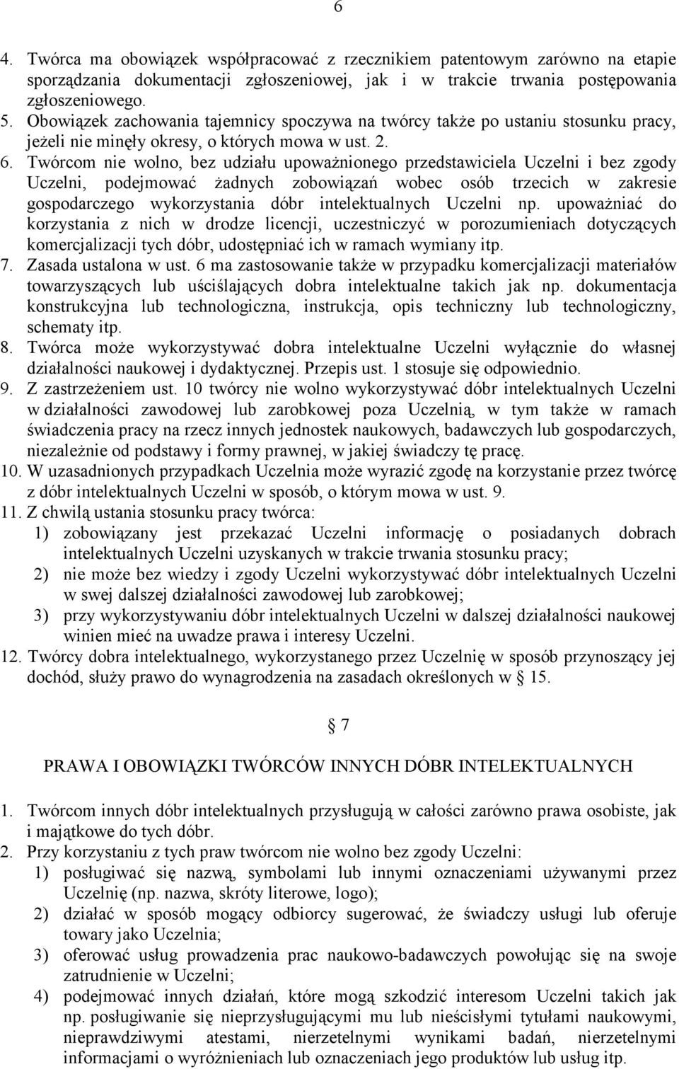 Twórcom nie wolno, bez udziału upowaŝnionego przedstawiciela Uczelni i bez zgody Uczelni, podejmować Ŝadnych zobowiązań wobec osób trzecich w zakresie gospodarczego wykorzystania dóbr intelektualnych