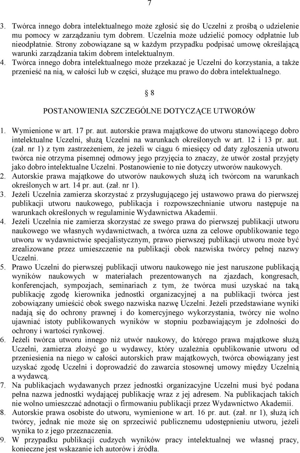Twórca innego dobra intelektualnego moŝe przekazać je Uczelni do korzystania, a takŝe przenieść na nią, w całości lub w części, słuŝące mu prawo do dobra intelektualnego.