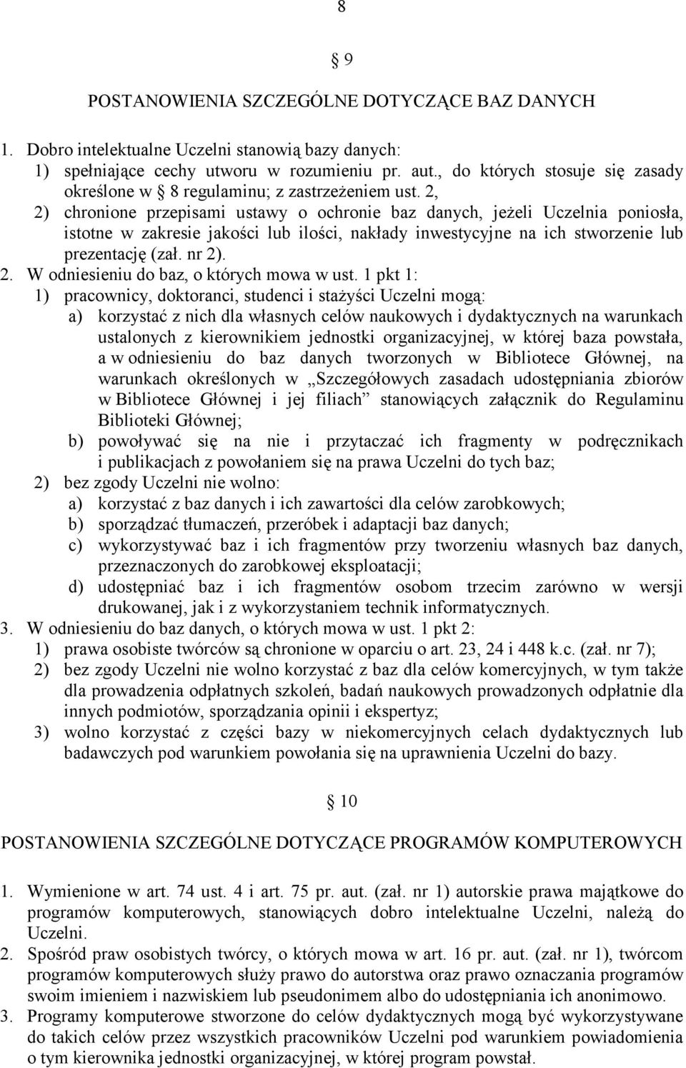 2, 2) chronione przepisami ustawy o ochronie baz danych, jeŝeli Uczelnia poniosła, istotne w zakresie jakości lub ilości, nakłady inwestycyjne na ich stworzenie lub prezentację (zał. nr 2). 2. W odniesieniu do baz, o których mowa w ust.