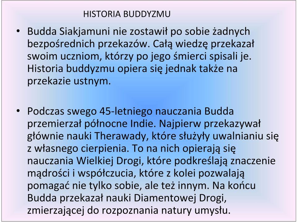 Najpierw przekazywał głównie nauki Therawady, które służyły uwalnianiu się z własnego cierpienia.