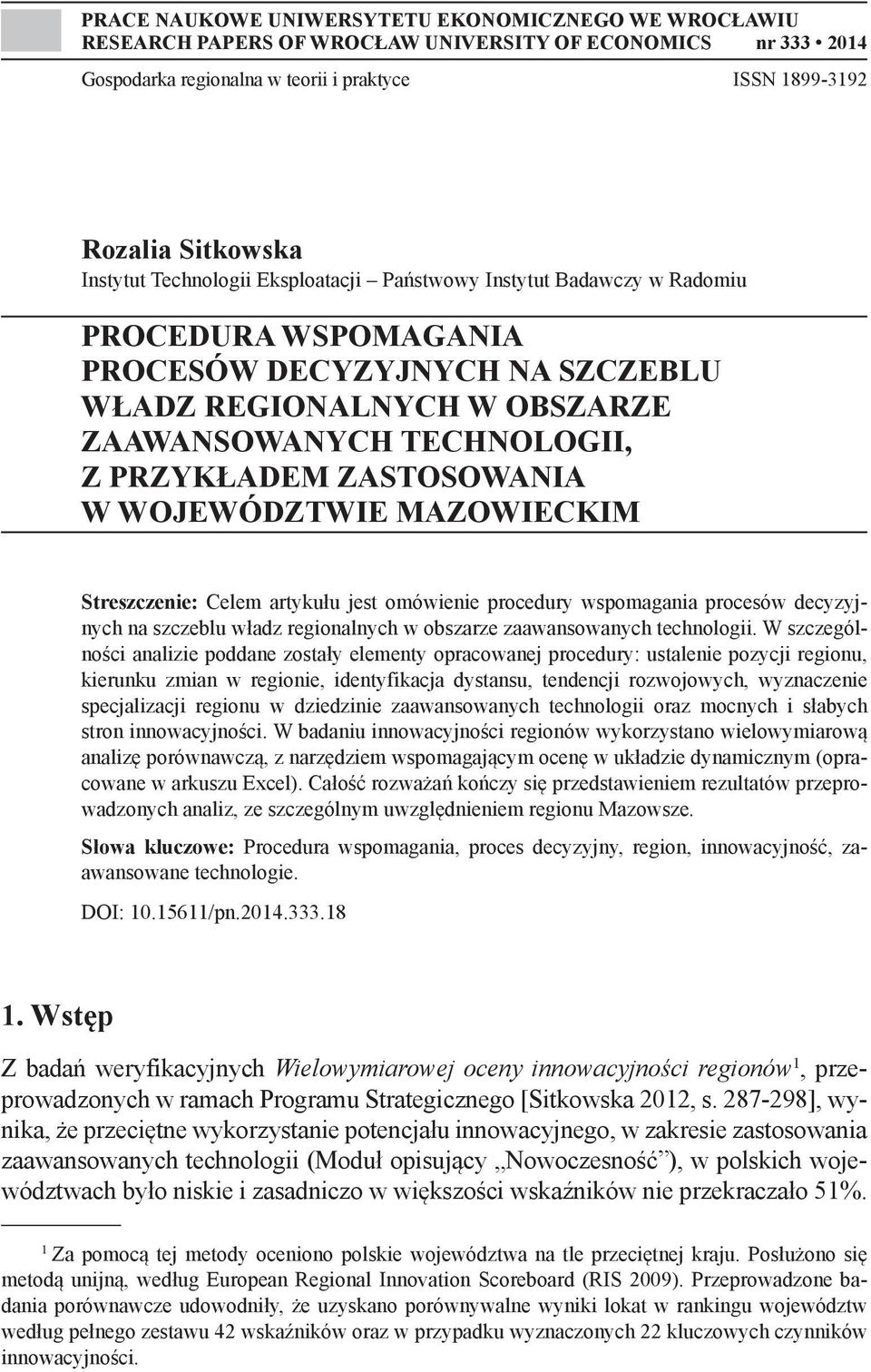 ZASTOSOWANIA W WOJEWÓDZTWIE MAZOWIECKIM Streszczenie: Celem artykułu jest omówienie procedury wspomagania procesów decyzyjnych na szczeblu władz regionalnych w obszarze zaawansowanych technologii.