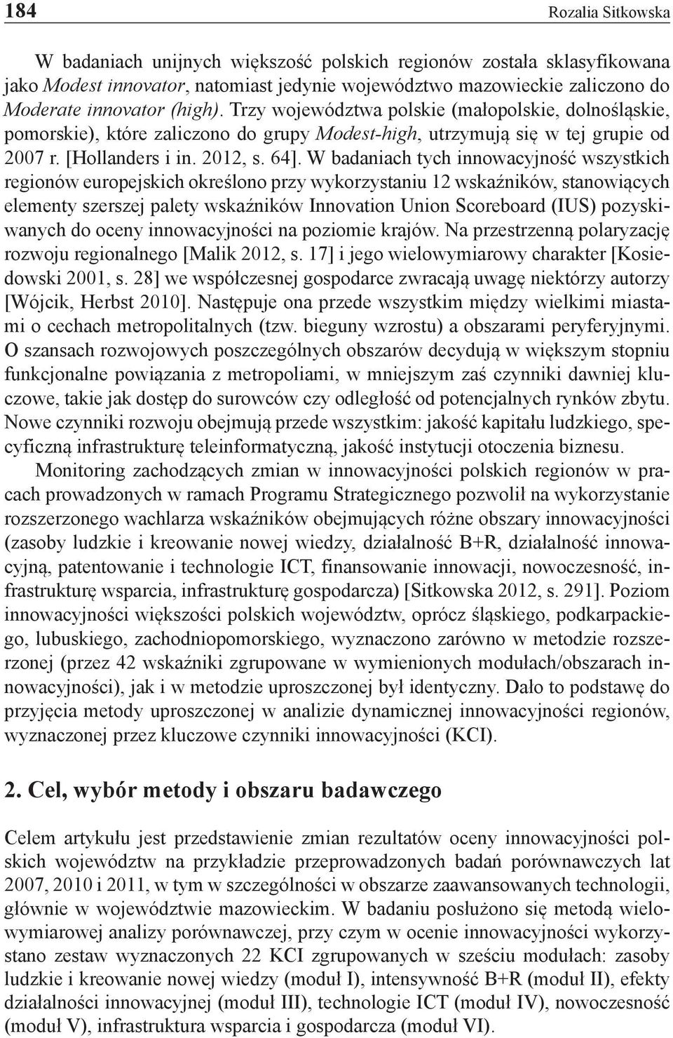 W badaniach tych innowacyjność wszystkich regionów europejskich określono przy wykorzystaniu 12 wskaźników, stanowiących elementy szerszej palety wskaźników Innovation Union Scoreboard (IUS)