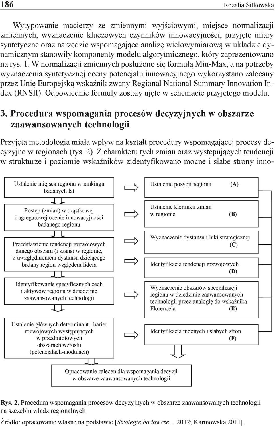 W normalizacji zmiennych posłużono się formułą Min-Max, a na potrzeby wyznaczenia syntetycznej oceny potencjału innowacyjnego wykorzystano zalecany przez Unię Europejską wskaźnik zwany Regional