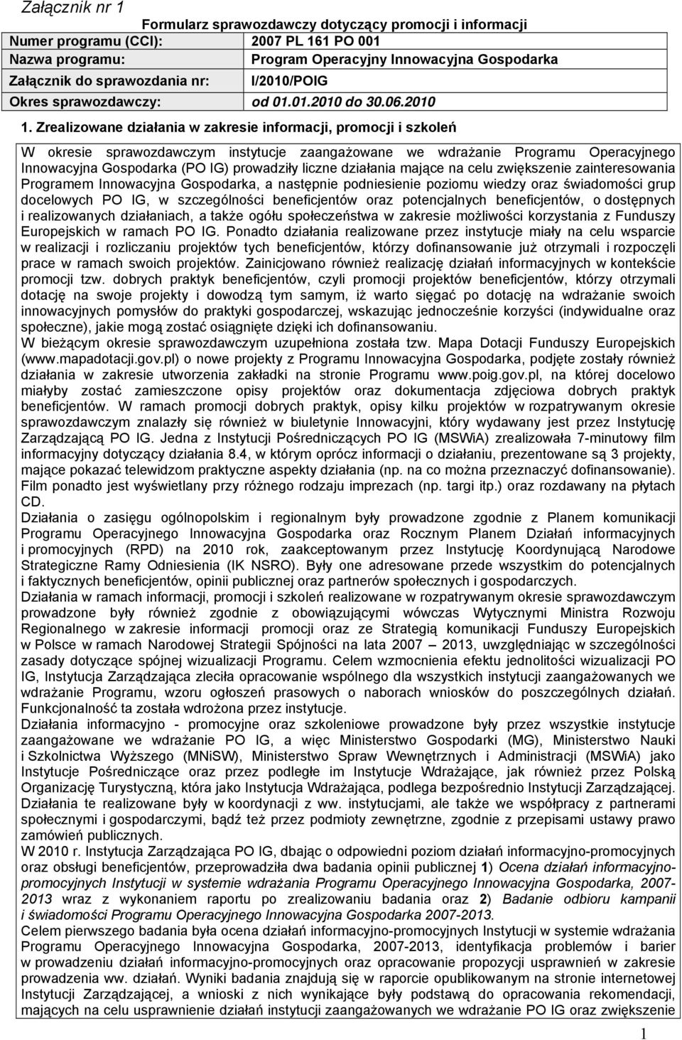 Zrealizowane działania w zakresie informacji, promocji i szkoleń W okresie sprawozdawczym instytucje zaangażowane we wdrażanie Programu Operacyjnego Innowacyjna Gospodarka (PO IG) prowadziły liczne