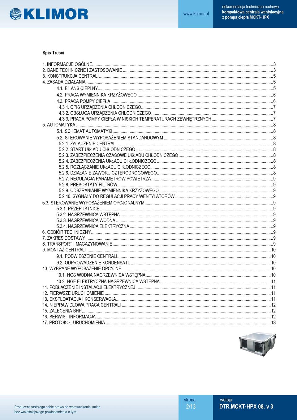 .. 8 5.2. STEROWANIE WYPOSAŻENIEM STANDARDOWYM... 8 5.2.1. ZAŁĄCZENIE CENTRALI... 8 5.2.2. START UKŁADU CHŁODNICZEGO... 8 5.2.3. ZABEZPIECZENIA CZASOWE UKŁADU CHŁODNICZEGO... 8 5.2.4.