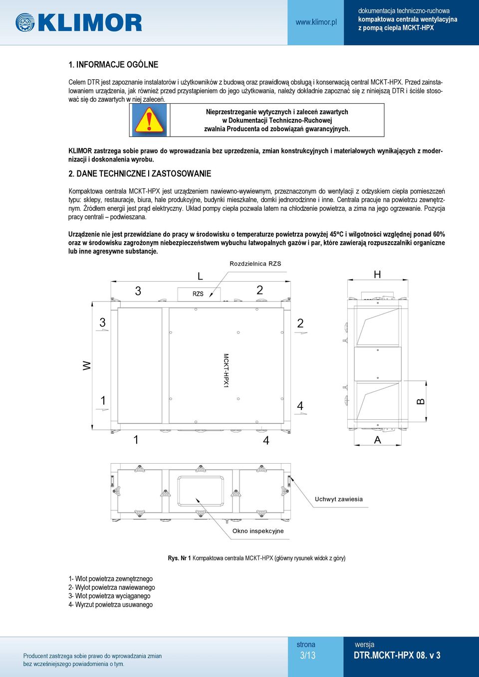 Nieprzestrzeganie wytycznych i zaleceń zawartych w Dokumentacji Techniczno-Ruchowej zwalnia Producenta od zobowiązań gwarancyjnych.