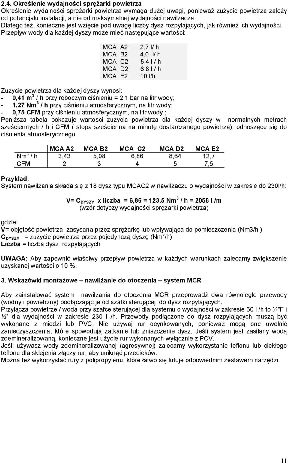 Przepływ wody dla każdej dyszy może mieć następujące wartości: MCA A2 MCA B2 MCA C2 MCA D2 MCA E2 2,7 l/ h 4,0 l/ h 5,4 l / h 6,8 l / h 10 l/h Zużycie powietrza dla każdej dyszy wynosi: - 0,41 m 3 /