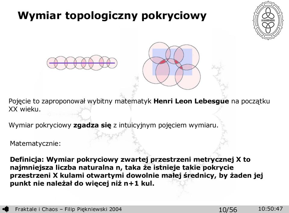 Matematycznie: Definicja: Wymiar pokryciowy zwartej przestrzeni metrycznej X to najmniejsza liczba naturalna