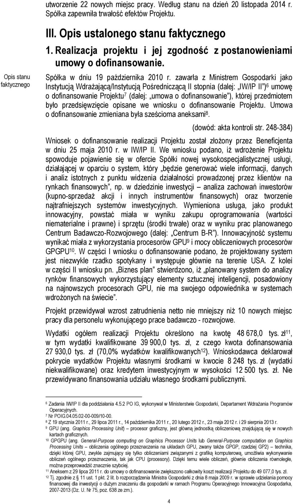 zawarła z Ministrem Gospodarki jako Instytucją Wdrażającą/Instytucją Pośredniczącą II stopnia (dalej: IW/IP II ) 6 umowę o dofinansowanie Projektu 7 (dalej: umowa o dofinansowanie ), której
