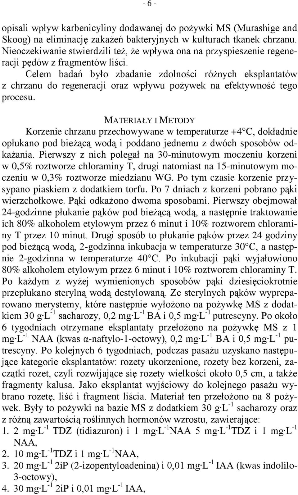 Celem badań było zbadanie zdolności różnych eksplantatów z chrzanu do regeneracji oraz wpływu pożywek na efektywność tego procesu.