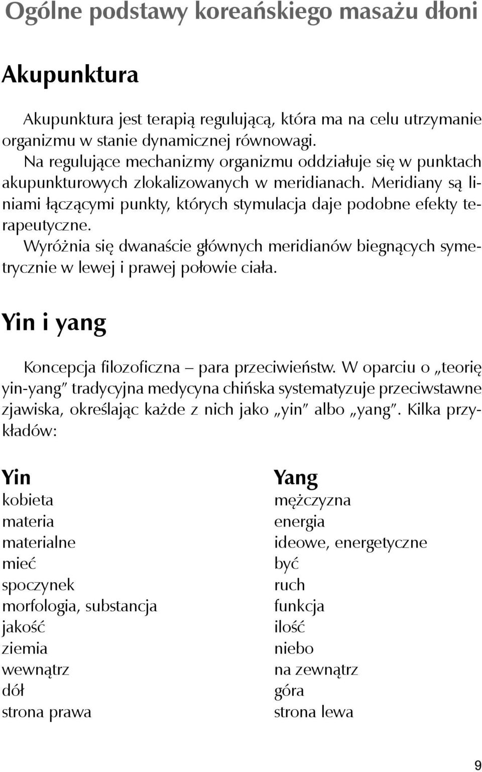 Wyróżnia się dwanaście głównych meridianów biegnących symetrycznie w lewej i prawej połowie ciała. Yin i yang Koncepcja filozoficzna para przeciwieństw.