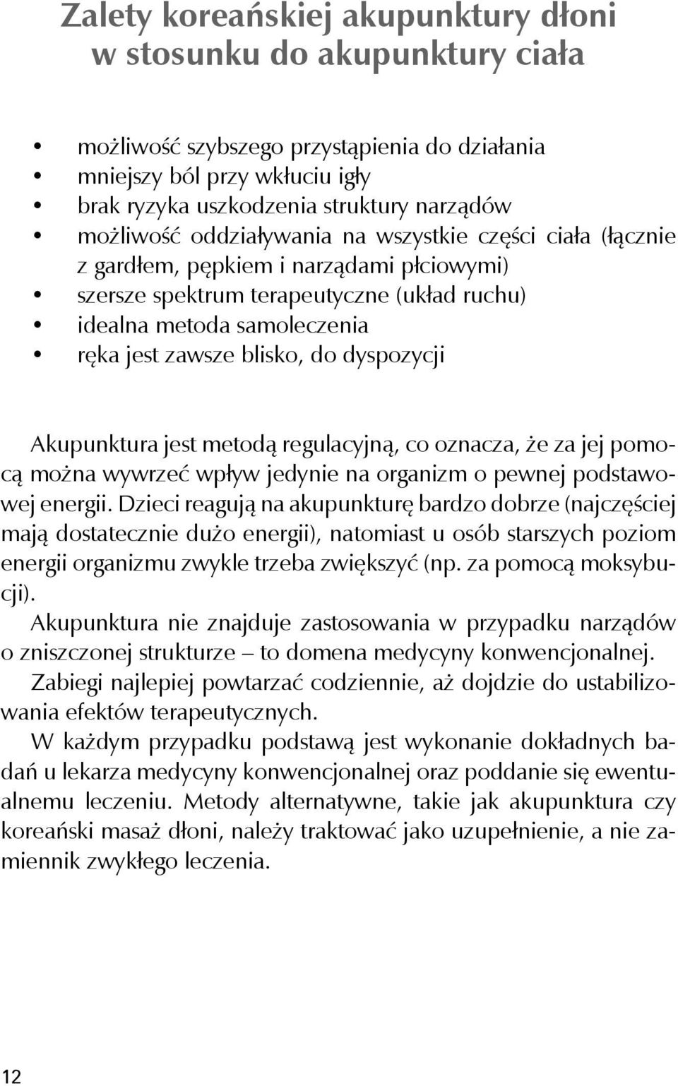 dyspozycji Akupunktura jest metodą regulacyjną, co oznacza, że za jej pomocą można wywrzeć wpływ jedynie na organizm o pewnej podstawowej energii.