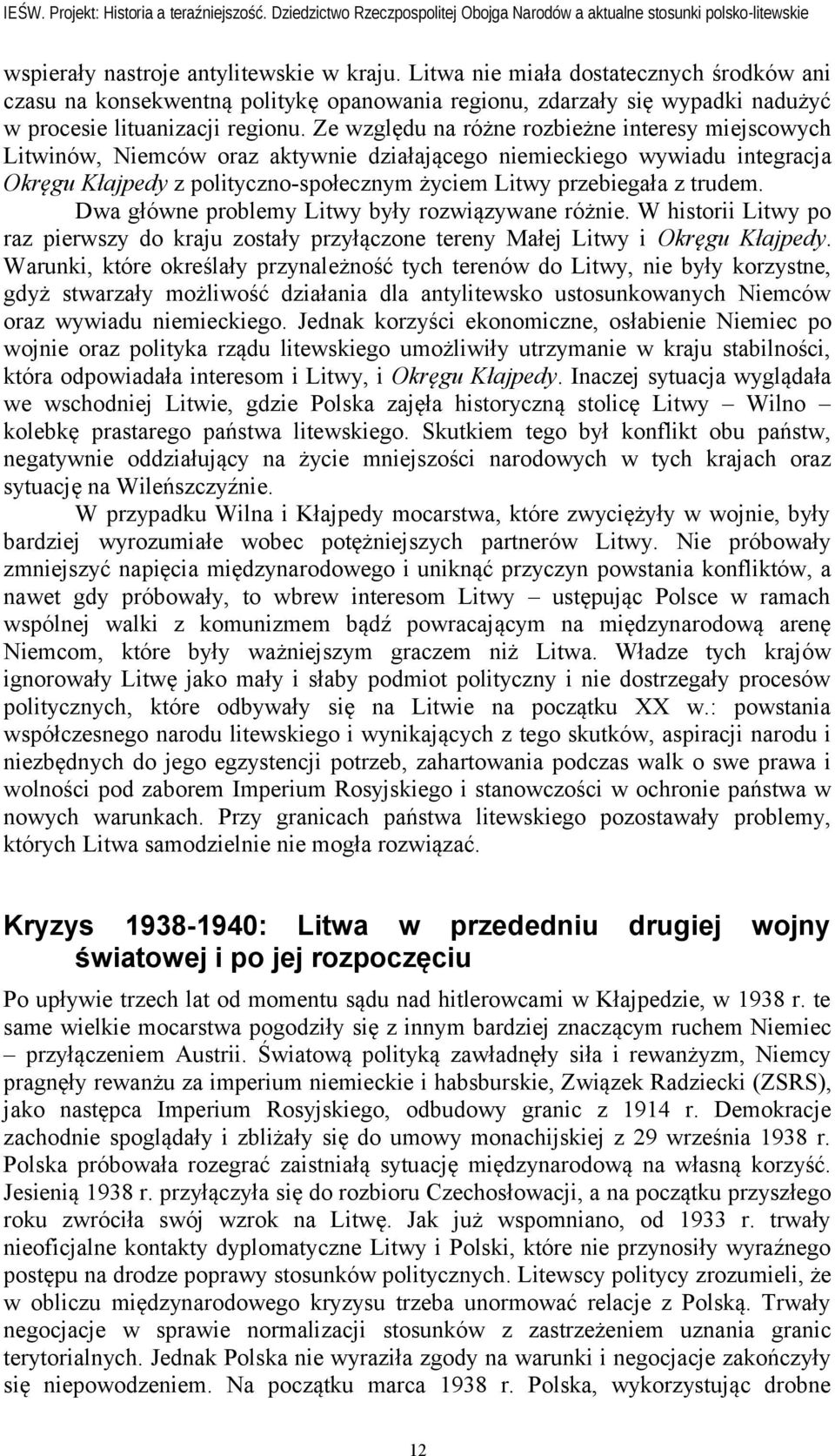 trudem. Dwa główne problemy Litwy były rozwiązywane różnie. W historii Litwy po raz pierwszy do kraju zostały przyłączone tereny Małej Litwy i Okręgu Kłajpedy.