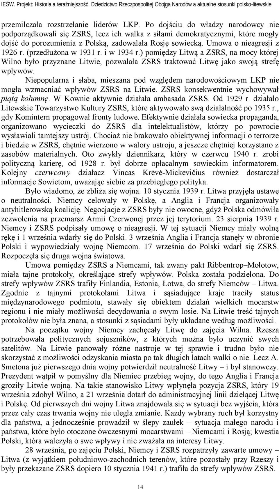 Umowa o nieagresji z 1926 r. (przedłużona w 1931 r. i w 1934 r.) pomiędzy Litwą a ZSRS, na mocy której Wilno było przyznane Litwie, pozwalała ZSRS traktować Litwę jako swoją strefę wpływów.