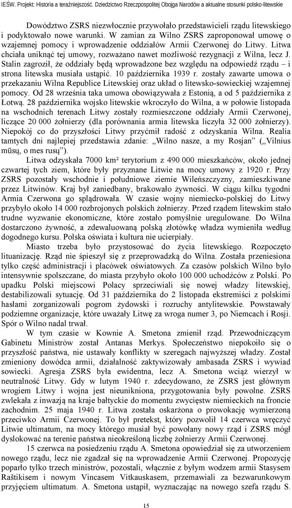 Stalin zagroził, że oddziały będą wprowadzone bez względu na odpowiedź rządu i strona litewska musiała ustąpić. 10 października 1939 r.
