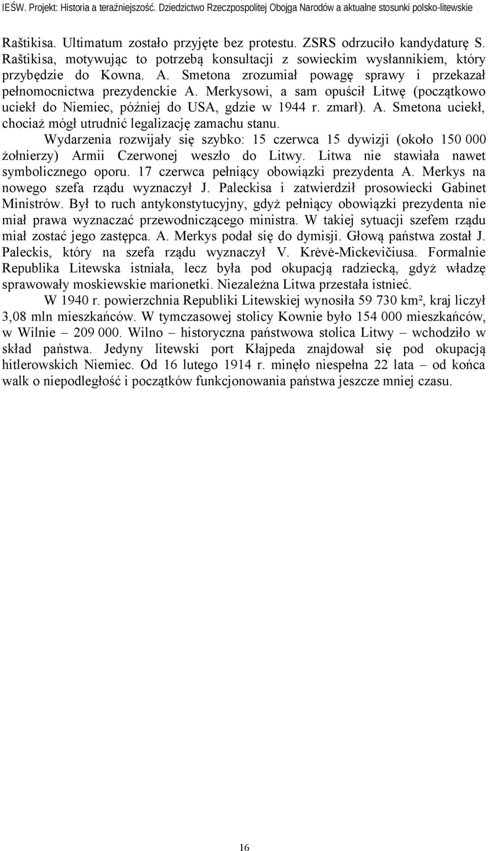 Wydarzenia rozwijały się szybko: 15 czerwca 15 dywizji (około 150 000 żołnierzy) Armii Czerwonej weszło do Litwy. Litwa nie stawiała nawet symbolicznego oporu.