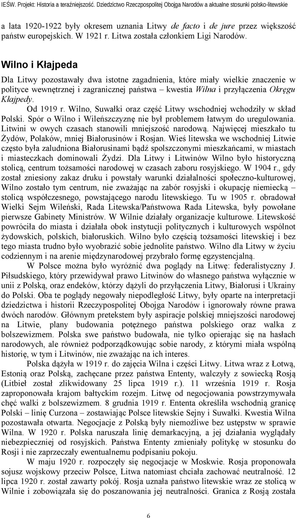 Wilno, Suwałki oraz część Litwy wschodniej wchodziły w skład Polski. Spór o Wilno i Wileńszczyznę nie był problemem łatwym do uregulowania. Litwini w owych czasach stanowili mniejszość narodową.