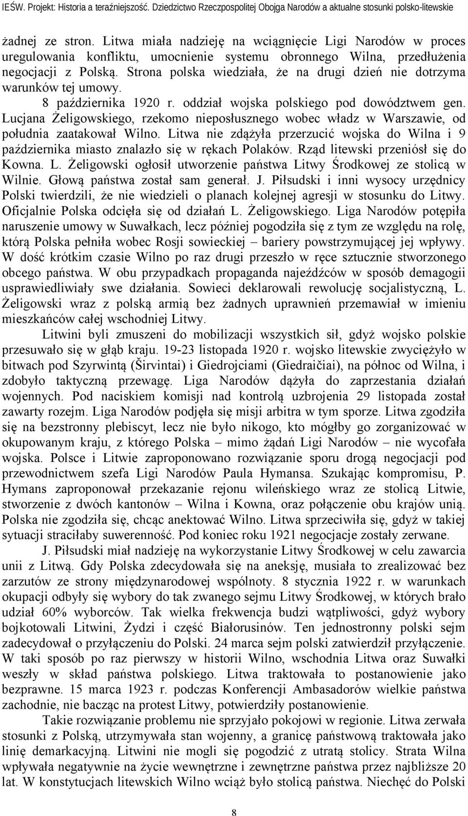 Lucjana Żeligowskiego, rzekomo nieposłusznego wobec władz w Warszawie, od południa zaatakował Wilno. Litwa nie zdążyła przerzucić wojska do Wilna i 9 października miasto znalazło się w rękach Polaków.