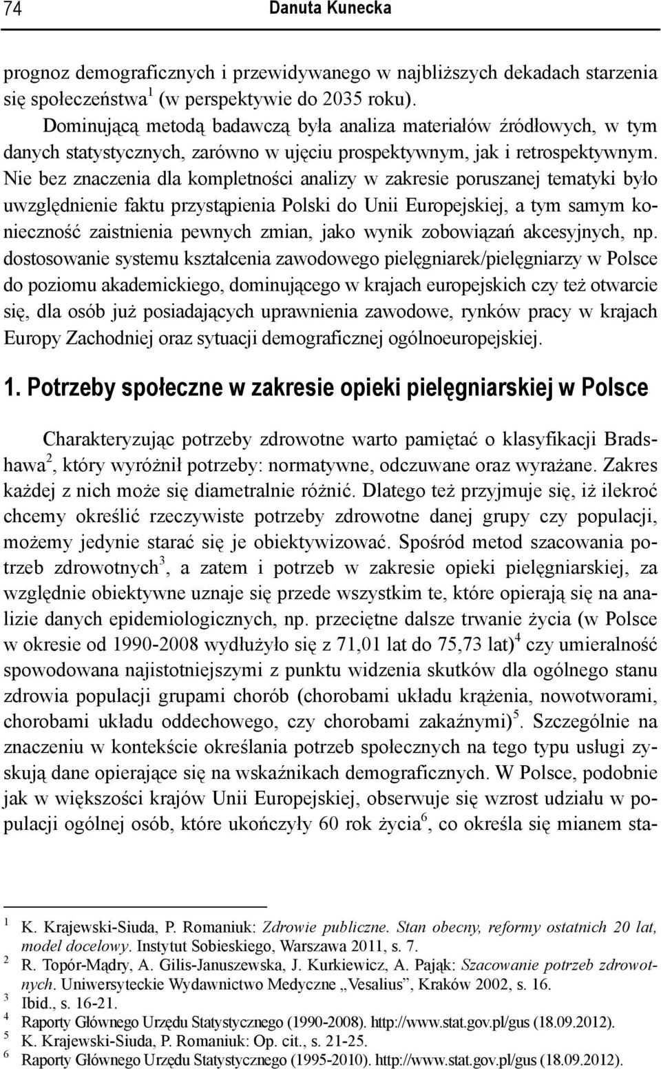 Nie bez znaczenia dla kompletności analizy w zakresie poruszanej tematyki było uwzględnienie faktu przystąpienia Polski do Unii Europejskiej, a tym samym konieczność zaistnienia pewnych zmian, jako
