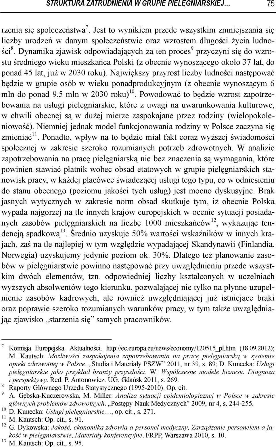 Dynamika zjawisk odpowiadających za ten proces 9 przyczyni się do wzrostu średniego wieku mieszkańca Polski (z obecnie wynoszącego około 37 lat, do ponad 45 lat, już w 2030 roku).