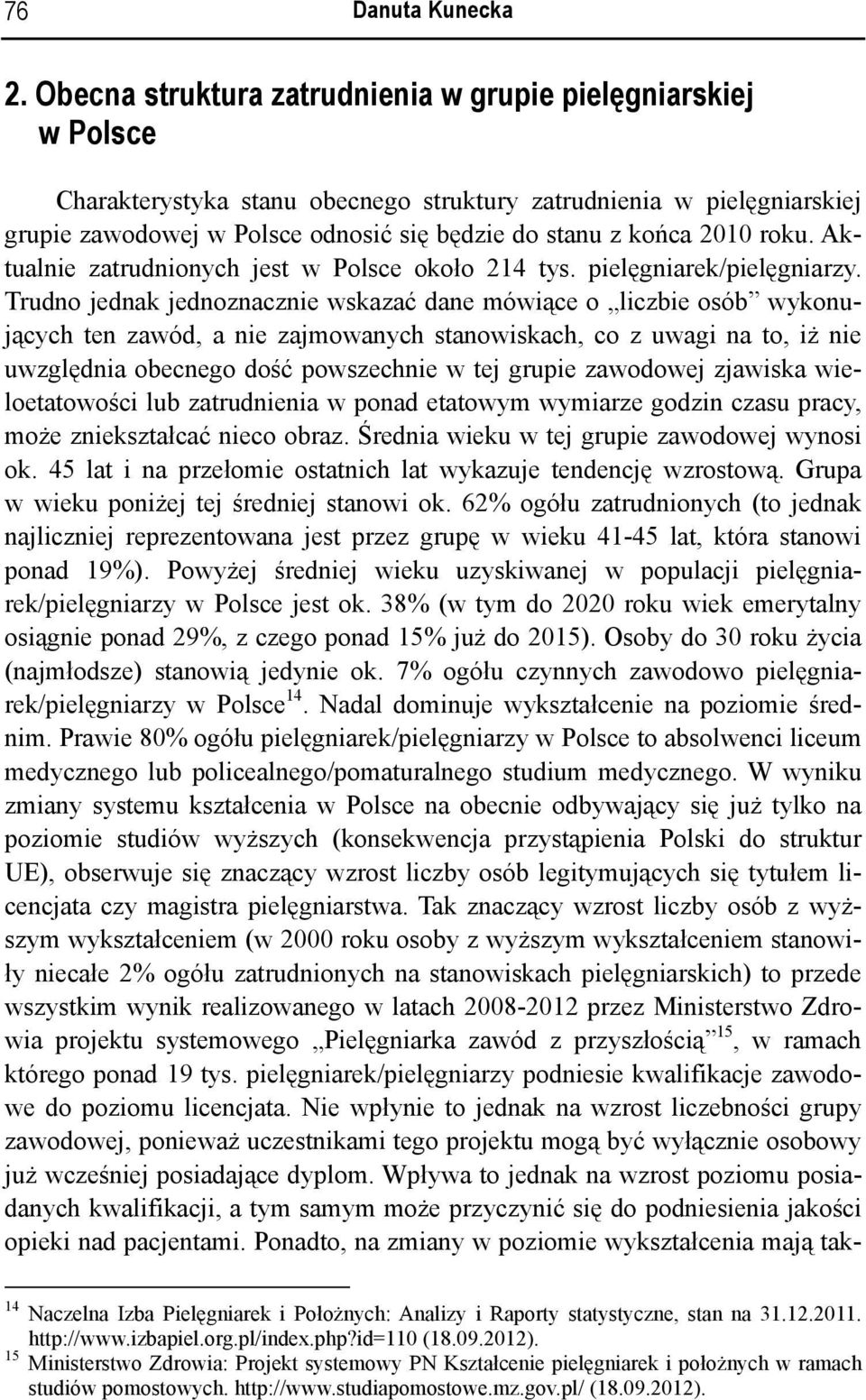 2010 roku. Aktualnie zatrudnionych jest w Polsce około 214 tys. pielęgniarek/pielęgniarzy.