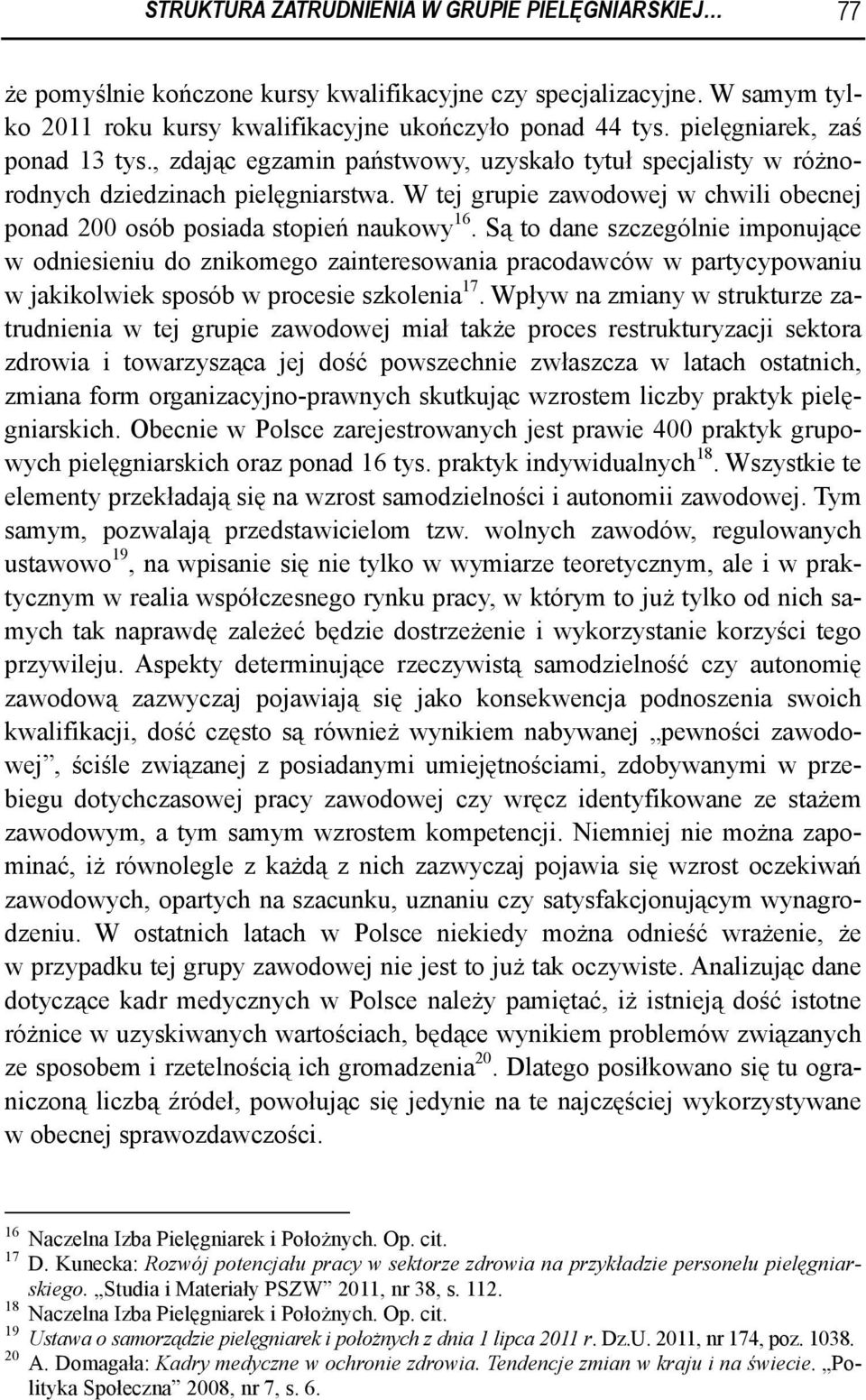 W tej grupie zawodowej w chwili obecnej ponad 200 osób posiada stopień naukowy 16.