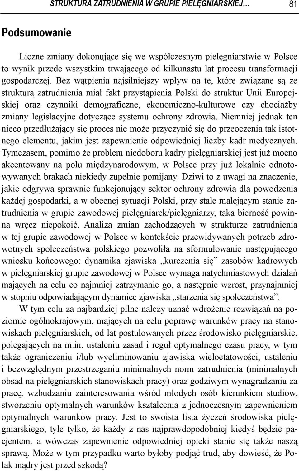 Bez wątpienia najsilniejszy wpływ na te, które związane są ze strukturą zatrudnienia miał fakt przystąpienia Polski do struktur Unii Europejskiej oraz czynniki demograficzne, ekonomiczno-kulturowe