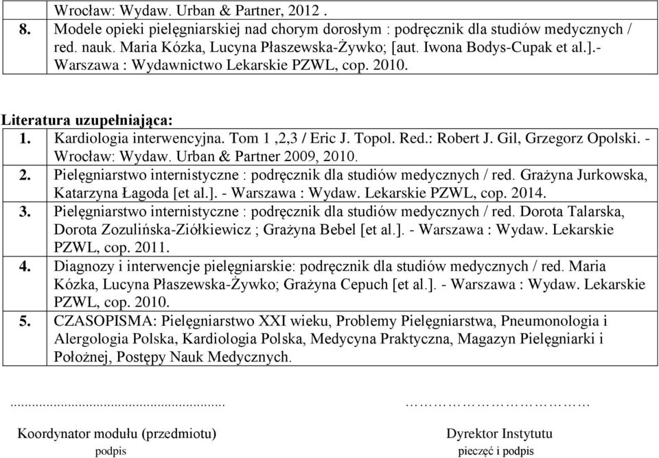 - Wrocław: Wydaw. Urban & Partner 2009, 2010. Pielęgniarstwo internistyczne : podręcznik dla studiów medycznych / red. Grażyna Jurkowska, Katarzyna Łagoda [et al.]. - Warszawa : Wydaw.