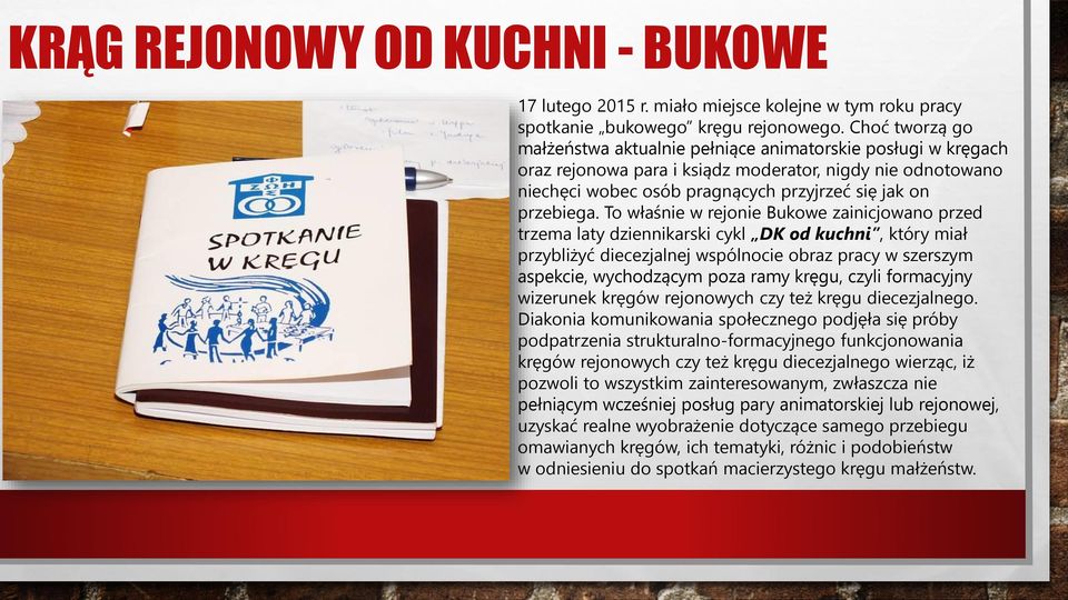 To właśnie w rejonie Bukowe zainicjowano przed trzema laty dziennikarski cykl DK od kuchni, który miał przybliżyć diecezjalnej wspólnocie obraz pracy w szerszym aspekcie, wychodzącym poza ramy kręgu,