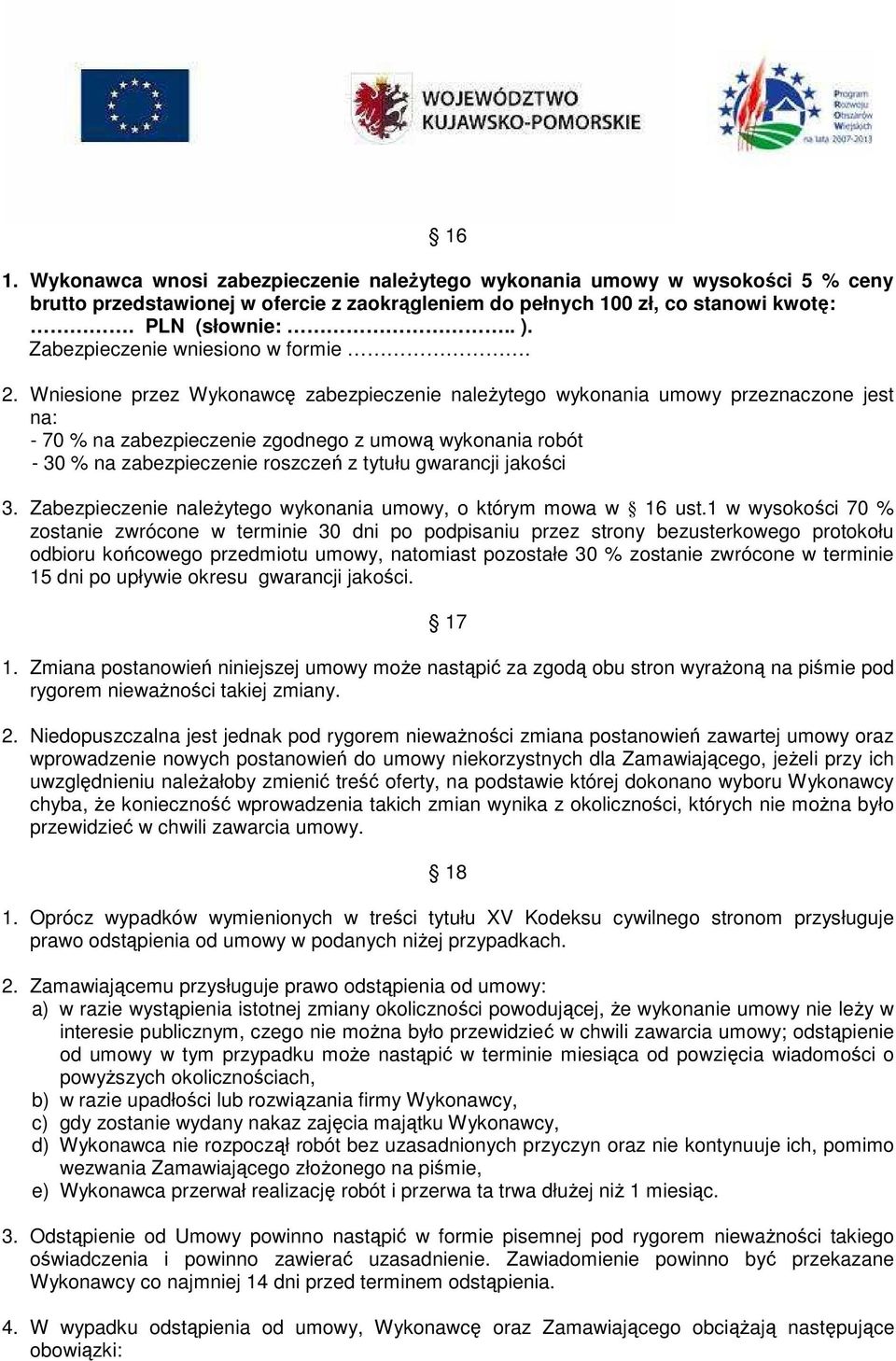 Wniesione przez Wykonawcę zabezpieczenie naleŝytego wykonania umowy przeznaczone jest na: - 70 % na zabezpieczenie zgodnego z umową wykonania robót - 30 % na zabezpieczenie roszczeń z tytułu