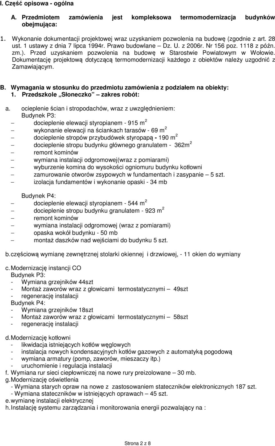 Dokumentację projektową dotyczącą termomodernizacji każdego z obiektów należy uzgodnić z Zamawiającym. B. Wymagania w stosunku do przedmiotu zamówienia z podziałem na obiekty: 1.