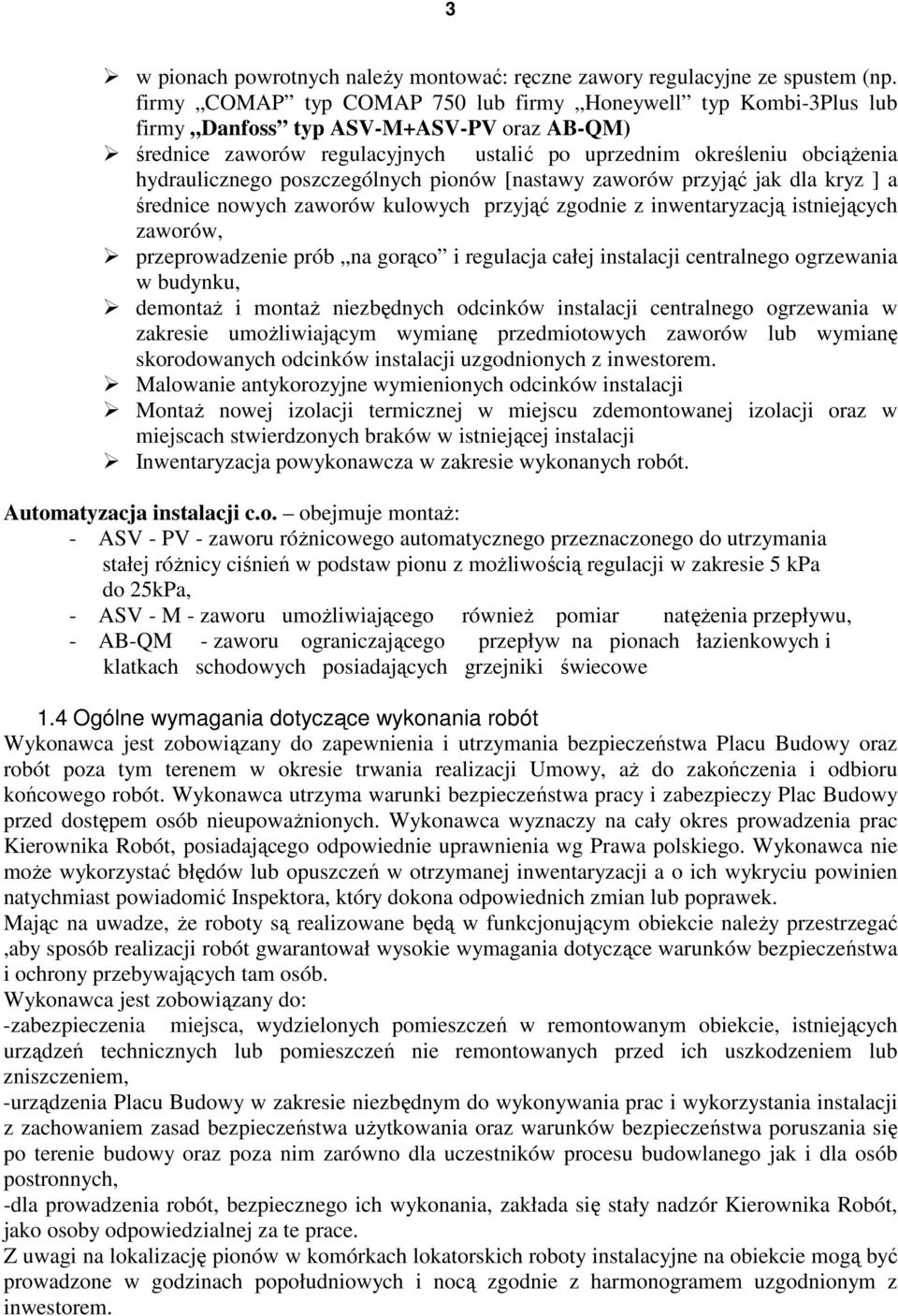 poszczególnych pionów [nastawy zaworów przyjąć jak dla kryz ] a średnice nowych zaworów kulowych przyjąć zgodnie z inwentaryzacją istniejących zaworów, przeprowadzenie prób na gorąco i regulacja