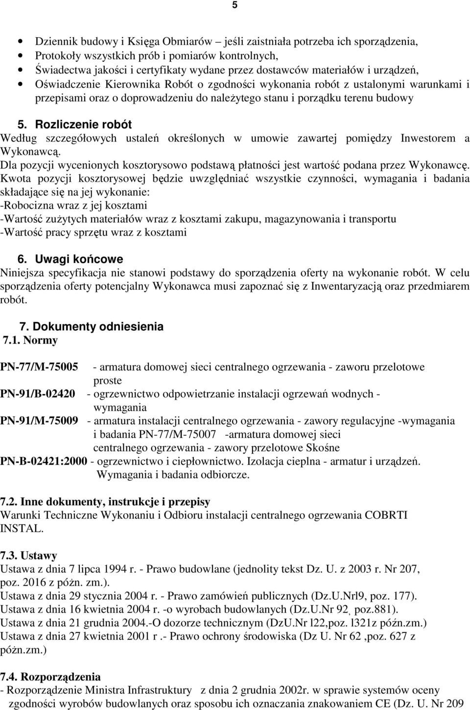 Rozliczenie robót Według szczegółowych ustaleń określonych w umowie zawartej pomiędzy Inwestorem a Wykonawcą.