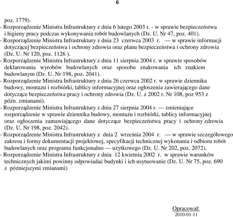 1126 ). - Rozporządzenie Ministra Infrastruktury z dnia 11 sierpnia 2004 r. w sprawie sposobów deklarowania wyrobów budowlanych oraz sposobu znakowania ich znakiem budowlanym (Dz. U. Nr 198, poz.