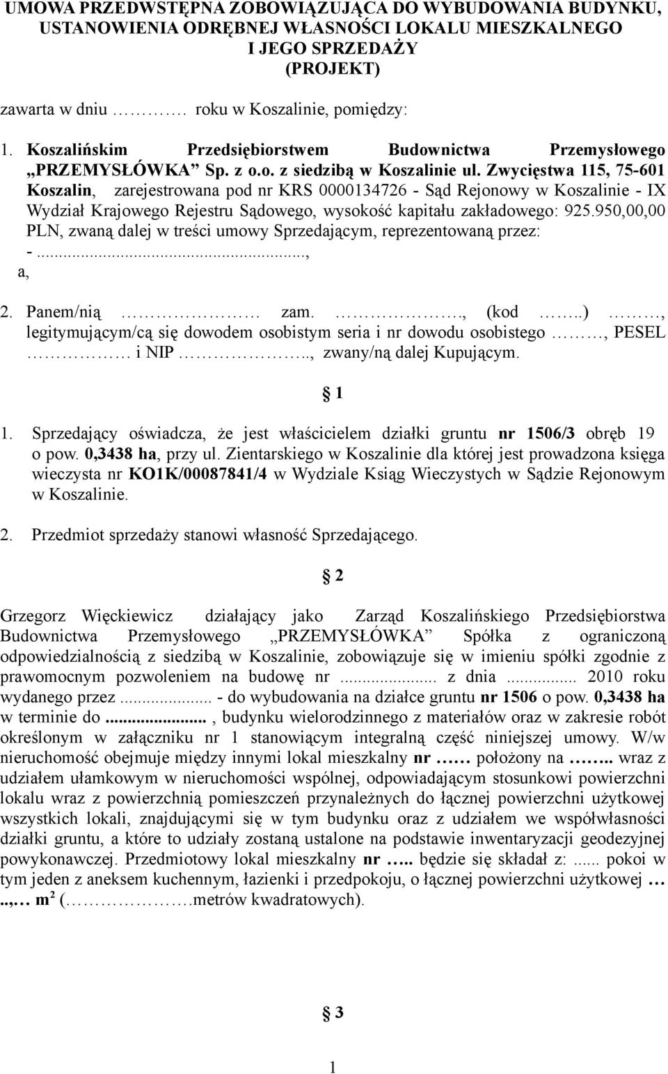 Zwycięstwa 115, 75-601 Koszalin, zarejestrowana pod nr KRS 0000134726 - Sąd Rejonowy w Koszalinie - IX Wydział Krajowego Rejestru Sądowego, wysokość kapitału zakładowego: 925.