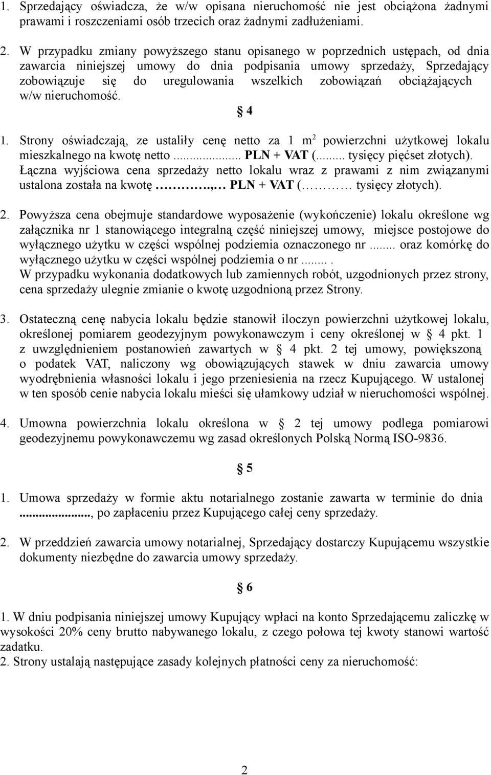 zobowiązań obciążających w/w nieruchomość. 4 1. Strony oświadczają, ze ustaliły cenę netto za 1 m 2 powierzchni użytkowej lokalu mieszkalnego na kwotę netto... PLN + VAT (... tysięcy pięćset złotych).