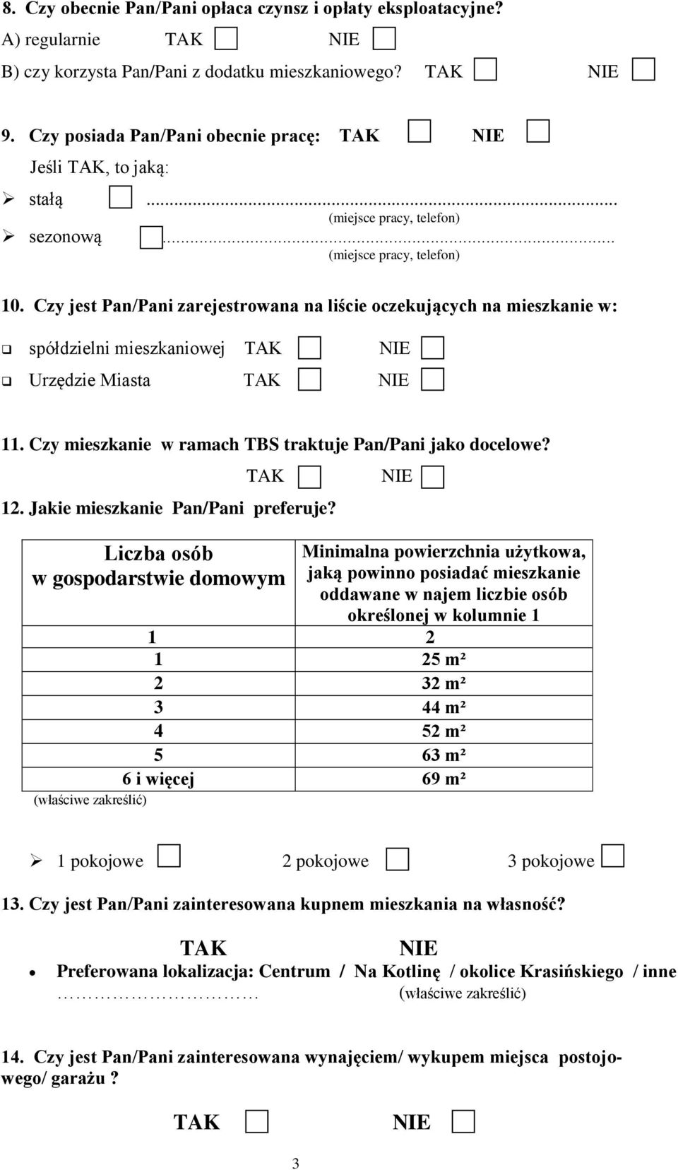 Czy jest Pan/Pani zarejestrowana na liście oczekujących na mieszkanie w: spółdzielni mieszkaniowej TAK NIE Urzędzie Miasta TAK NIE 11. Czy mieszkanie w ramach TBS traktuje Pan/Pani jako docelowe?