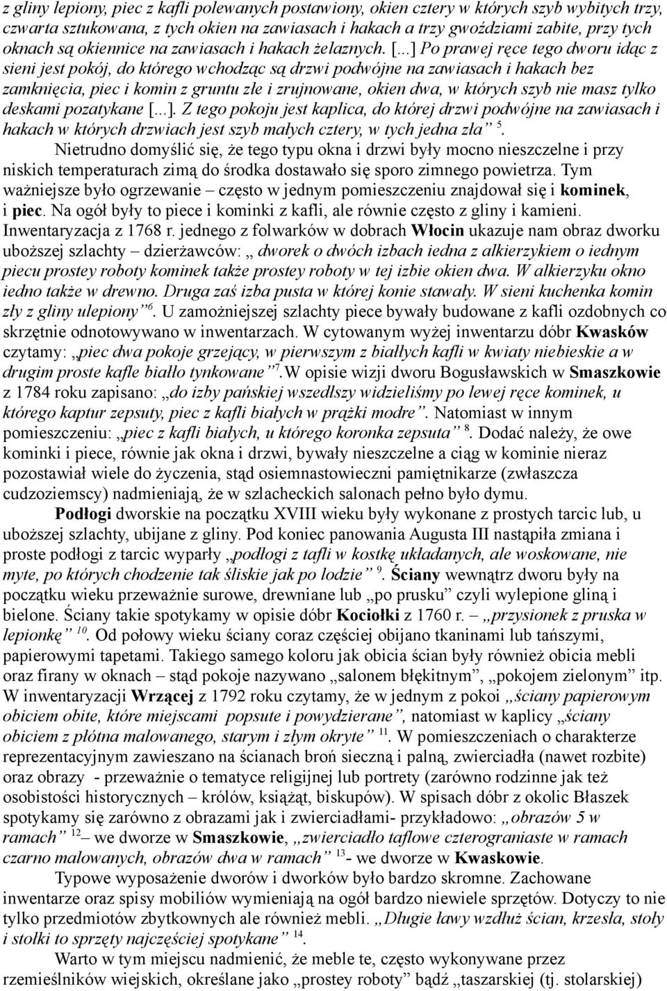 ..] Po prawej ręce tego dworu idąc z sieni jest pokój, do którego wchodząc są drzwi podwójne na zawiasach i hakach bez zamknięcia, piec i komin z gruntu złe i zrujnowane, okien dwa, w których szyb