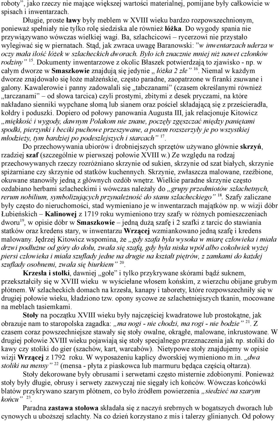 Ba, szlachcicowi rycerzowi nie przystało wylegiwać się w piernatach. Stąd, jak zwraca uwagę Baranowski: w inwentarzach uderza w oczy mała ilość łóŝek w szlacheckich dworach.