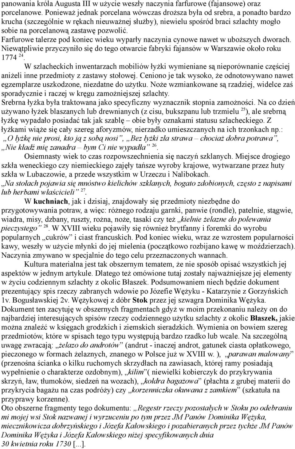 Farfurowe talerze pod koniec wieku wyparły naczynia cynowe nawet w uboŝszych dworach. Niewątpliwie przyczyniło się do tego otwarcie fabryki fajansów w Warszawie około roku 1774 24.
