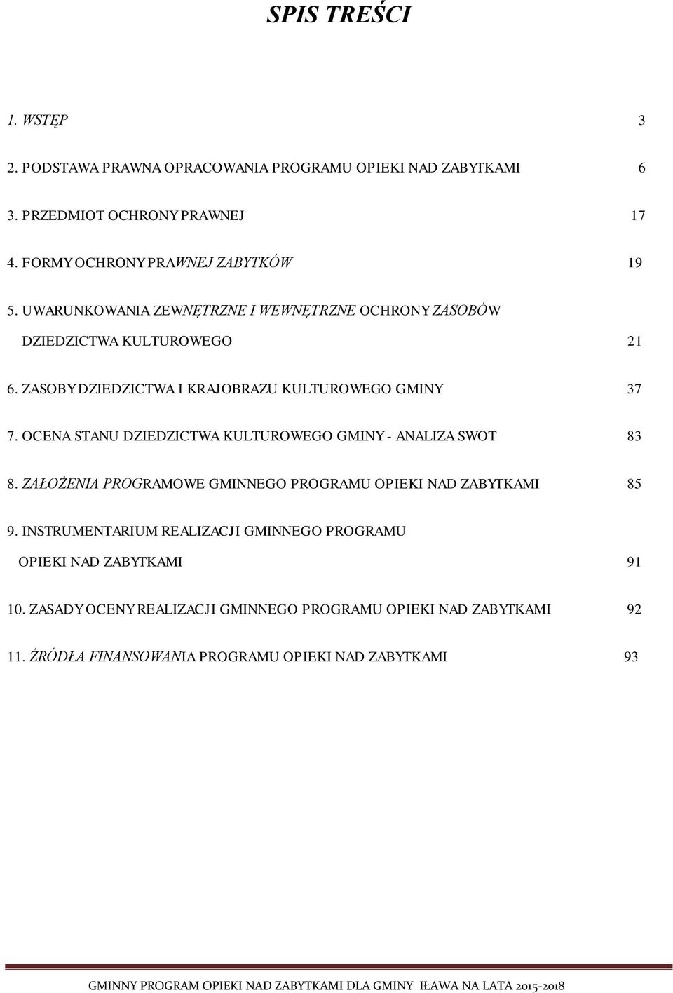 ZASOBY DZIEDZICTWA I KRAJOBRAZU KULTUROWEGO GMINY 37 7. OCENA STANU DZIEDZICTWA KULTUROWEGO GMINY - ANALIZA SWOT 83 8.