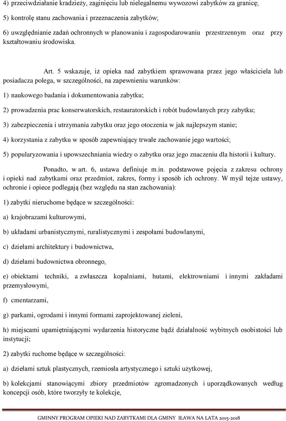 5 wskazuje, iż opieka nad zabytkiem sprawowana przez jego właściciela lub posiadacza polega, w szczególności, na zapewnieniu warunków: 1) naukowego badania i dokumentowania zabytku; 2) prowadzenia