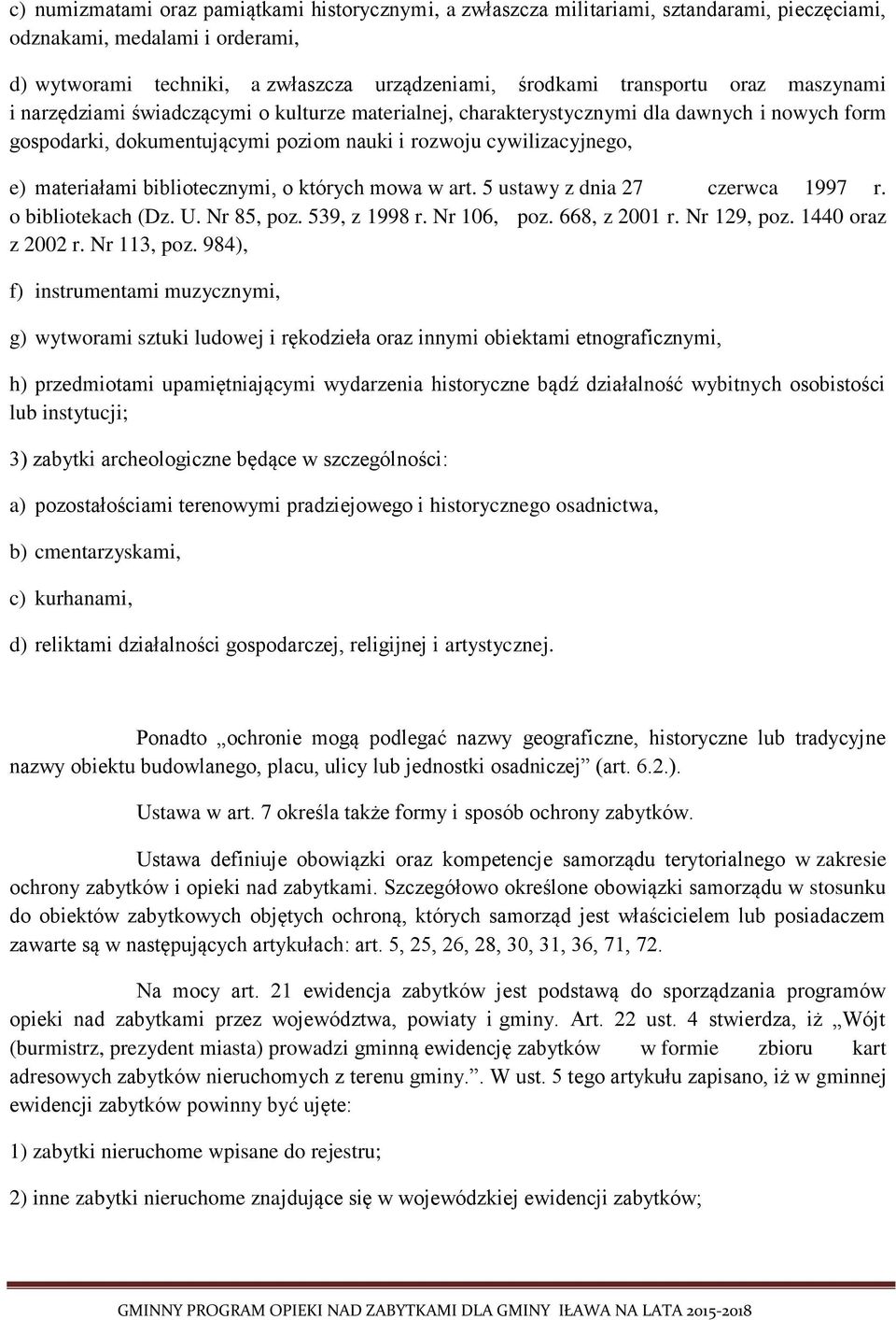 bibliotecznymi, o których mowa w art. 5 ustawy z dnia 27 czerwca 1997 r. o bibliotekach (Dz. U. Nr 85, poz. 539, z 1998 r. Nr 106, poz. 668, z 2001 r. Nr 129, poz. 1440 oraz z 2002 r. Nr 113, poz.