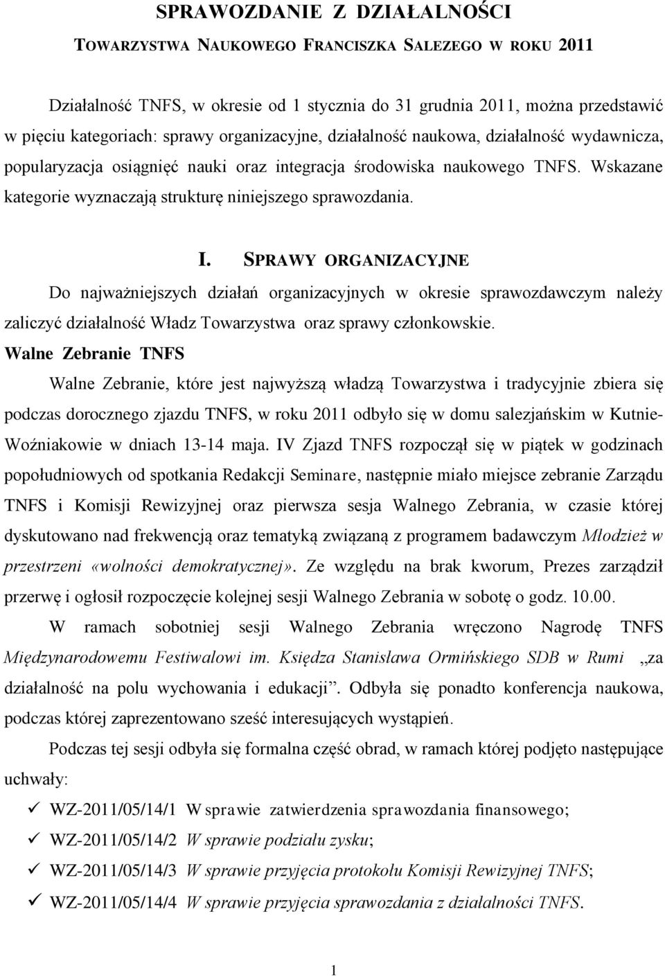 I. SPRAWY ORGANIZACYJNE Do najważniejszych działań organizacyjnych w okresie sprawozdawczym należy zaliczyć działalność Władz Towarzystwa oraz sprawy członkowskie.