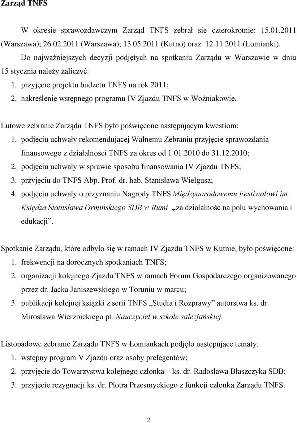 nakreślenie wstępnego programu IV Zjazdu TNFS w Woźniakowie. Lutowe zebranie Zarządu TNFS było poświęcone następującym kwestiom: 1.