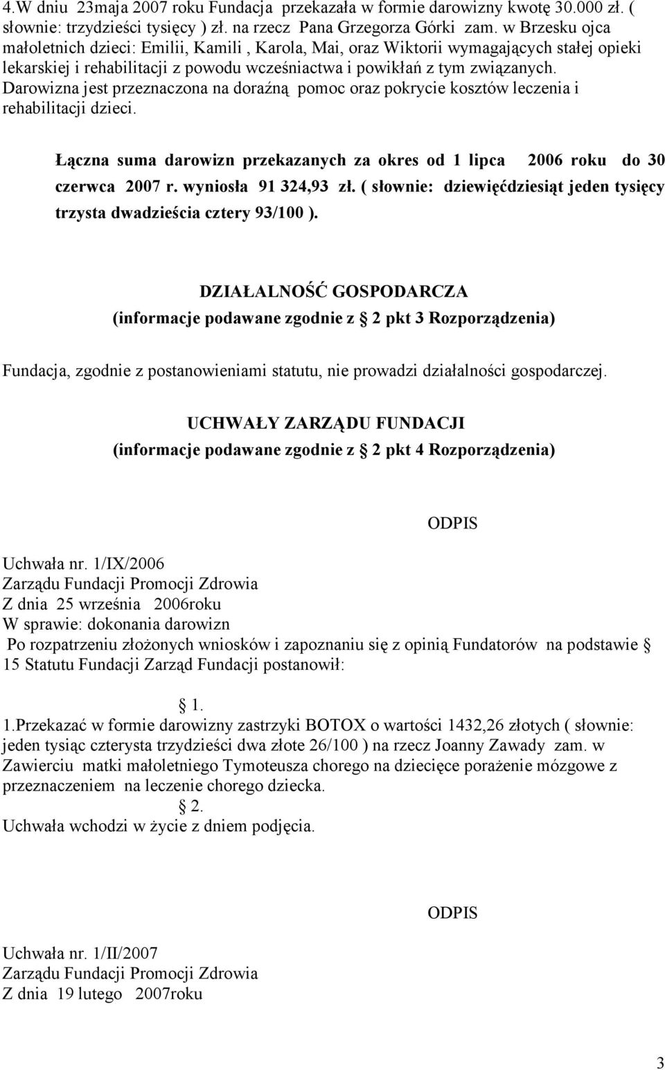 Darowizna jest przeznaczona na doraźną pomoc oraz pokrycie kosztów leczenia i rehabilitacji dzieci. Łączna suma darowizn przekazanych za okres od 1 lipca 2006 roku do 30 czerwca 2007 r.