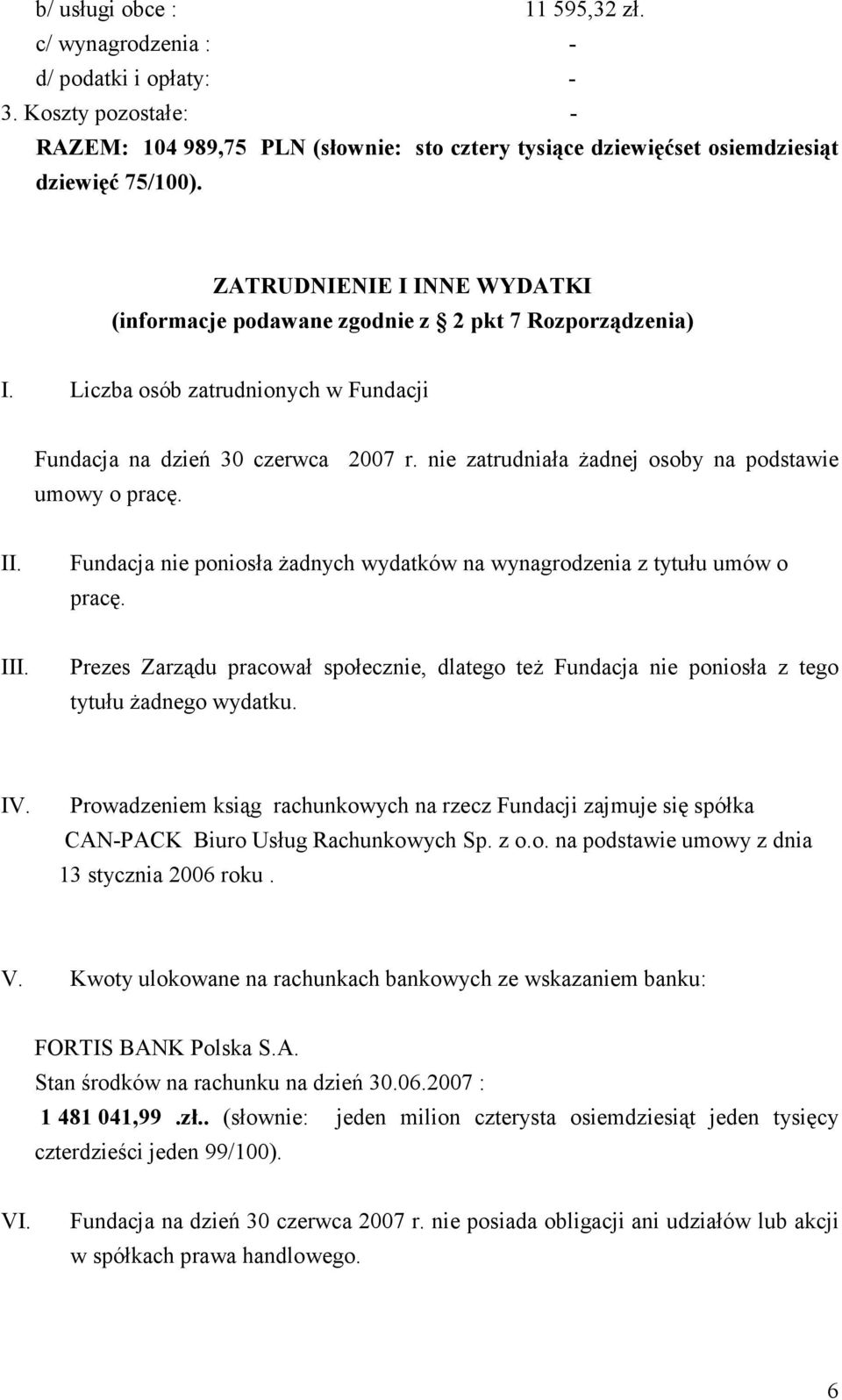 nie zatrudniała Ŝadnej osoby na podstawie umowy o pracę. Fundacja nie poniosła Ŝadnych wydatków na wynagrodzenia z tytułu umów o pracę.