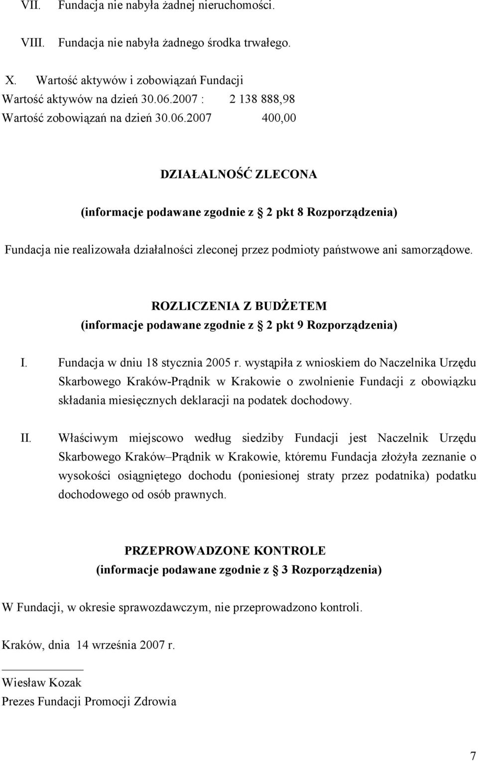 2007 400,00 DZIAŁALNOŚĆ ZLECONA (informacje podawane zgodnie z 2 pkt 8 Rozporządzenia) Fundacja nie realizowała działalności zleconej przez podmioty państwowe ani samorządowe.