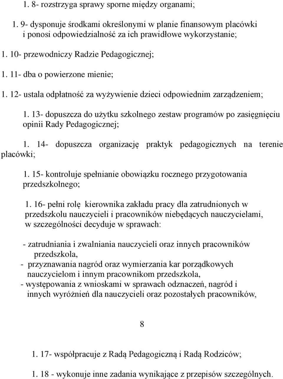 13- dopuszcza do użytku szkolnego zestaw programów po zasięgnięciu opinii Rady Pedagogicznej; 1. 14- dopuszcza organizację praktyk pedagogicznych na terenie placówki; 1.